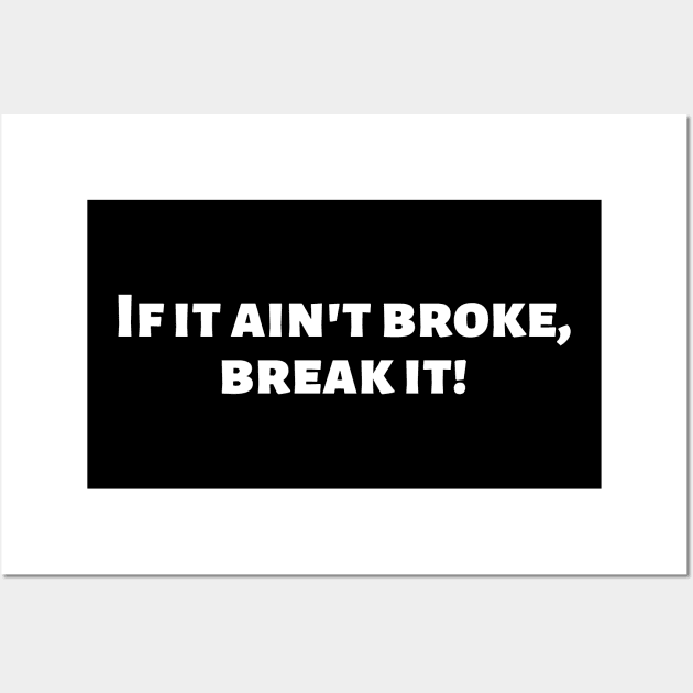 If it ain't broke, break it! Wall Art by Motivational_Apparel